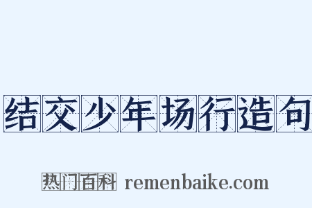 结交少年场行造句是什么意思的图片